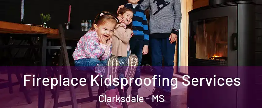  Fireplace Kidsproofing Services Clarksdale - MS