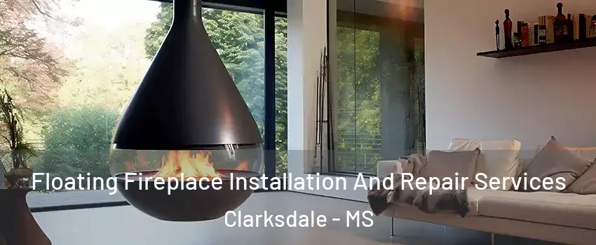 Floating Fireplace Installation And Repair Services Clarksdale - MS