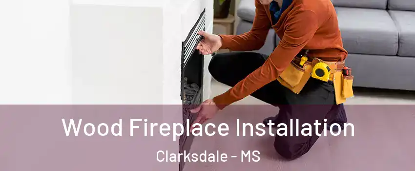  Wood Fireplace Installation Clarksdale - MS