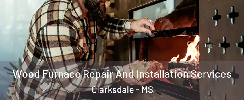  Wood Furnace Repair And Installation Services Clarksdale - MS